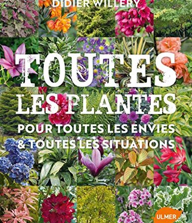 Toutes les plantes de jardin, pour toutes les envies & toutes les situations